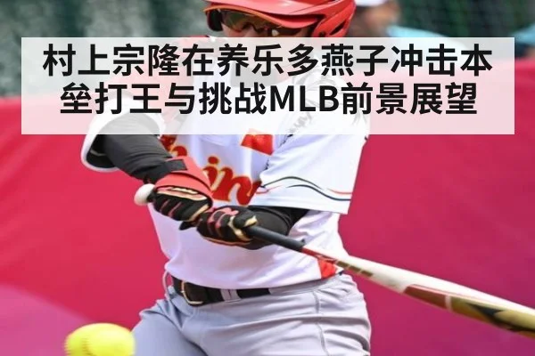 村上宗隆在养乐多燕子冲击本垒打王与挑战MLB前景展望